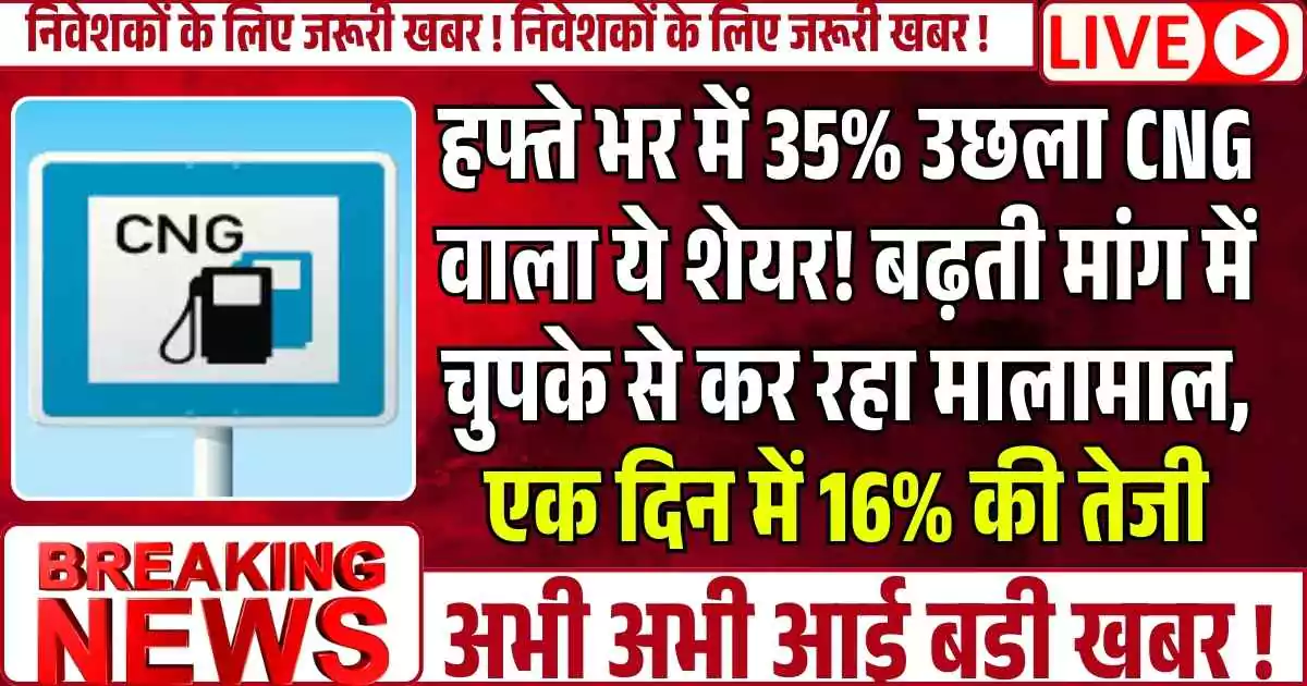 हफ्ते भर में 35% उछला CNG वाला ये शेयर! बढ़ती मांग में चुपके से कर रहा मालामाल, एक दिन में 16% की तेजी , फ्यूचर का तगड़ा प्लान.