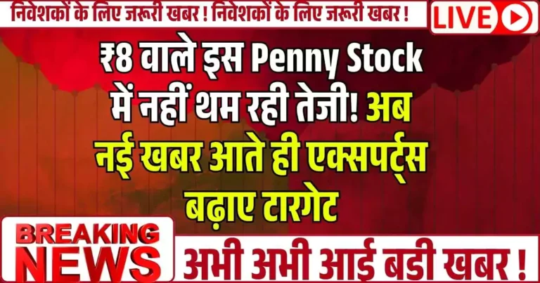 ₹8 वाले इस Penny Stock में नहीं थम रही तेजी! अब नई खबर आते ही एक्सपर्ट्स बढ़ाए टारगेट, जाने कितना मिलेगा रिटर्न