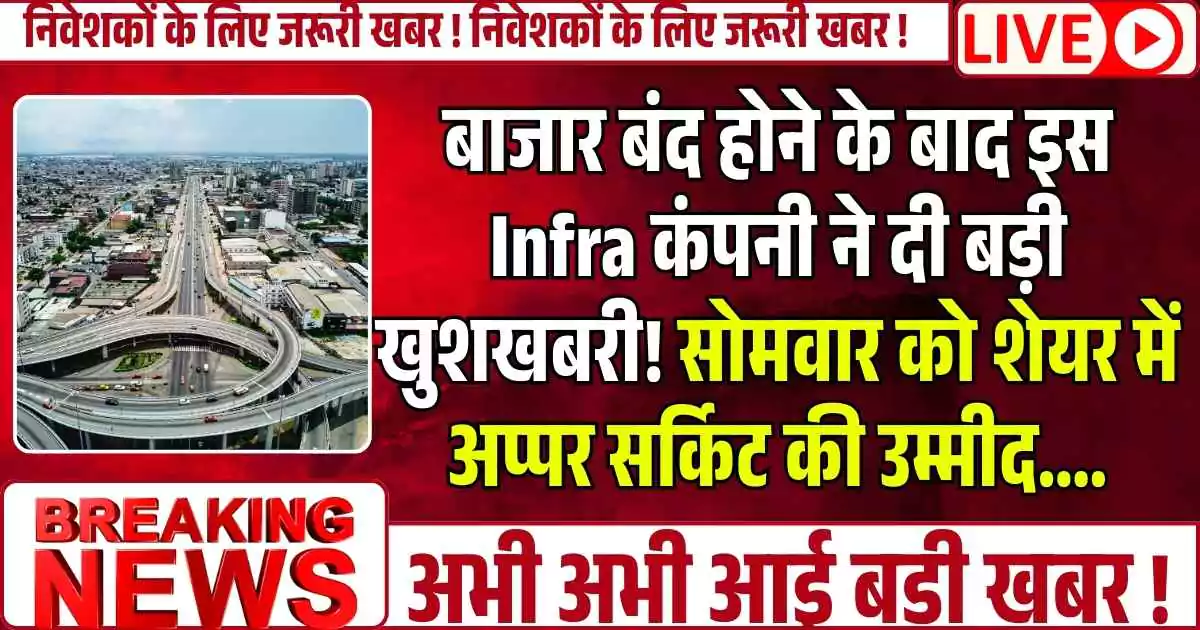 बाजार बंद होने के बाद इस Infra कंपनी ने दी बड़ी खुशखबरी! सोमवार को शेयर में अप्पर सर्किट की उम्मीद....