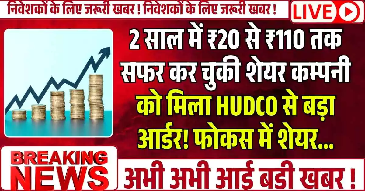 2 साल में ₹20 से ₹110 तक सफर कर चुकी शेयर कम्पनी को मिला HUDCO से बड़ा आर्डर! फोकस में शेयर...