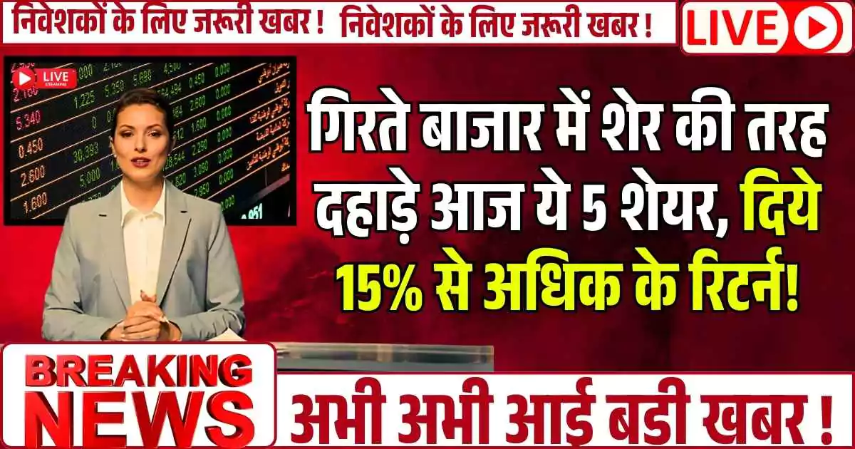गिरते बाजार में शेर की तरह दहाड़े आज ये 5 शेयर, दिये 15% से अधिक के रिटर्न! Multibagger Stocks...