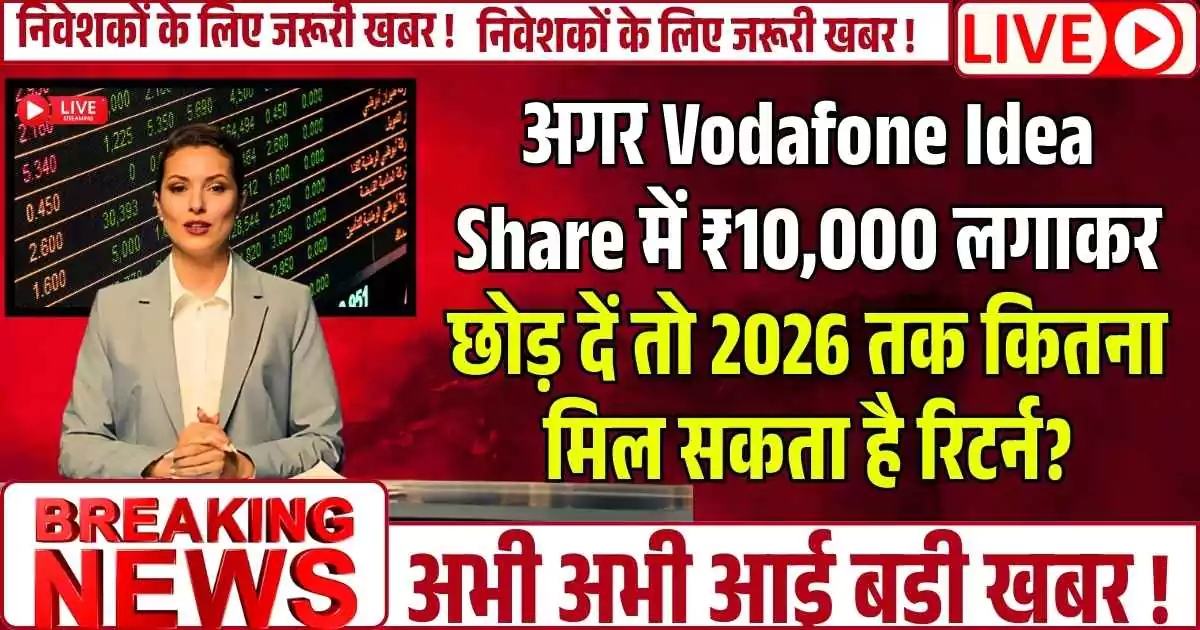 अगर Vodafone Idea Share में ₹10,000 लगाकर छोड़ दें तो 2026 तक कितना मिल सकता है रिटर्न?