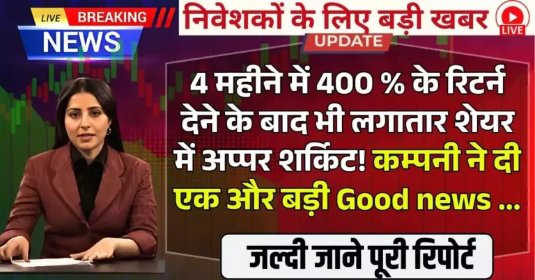4 महीने में 400 % के रिटर्न देने के बाद भी लगातार शेयर में अप्पर शर्किट! कम्पनी ने दी एक और बड़ी Good news ...