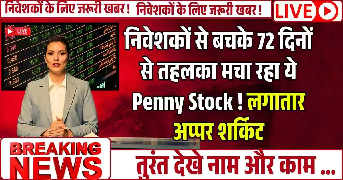निवेशकों से बचके 72 दिनों से तहलका मचा रहा ये Penny Stock ! लगातार अप्पर शर्किट, तुरंत देखे नाम और काम ...
