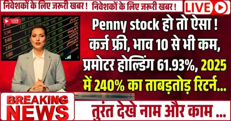 Penny stock हो तो ऐसा ! कर्ज फ्री, भाव 10 से भी कम, प्रमोटर होल्डिंग 61.93%, 2025 में 240% का ताबड़तोड़ रिटर्न...