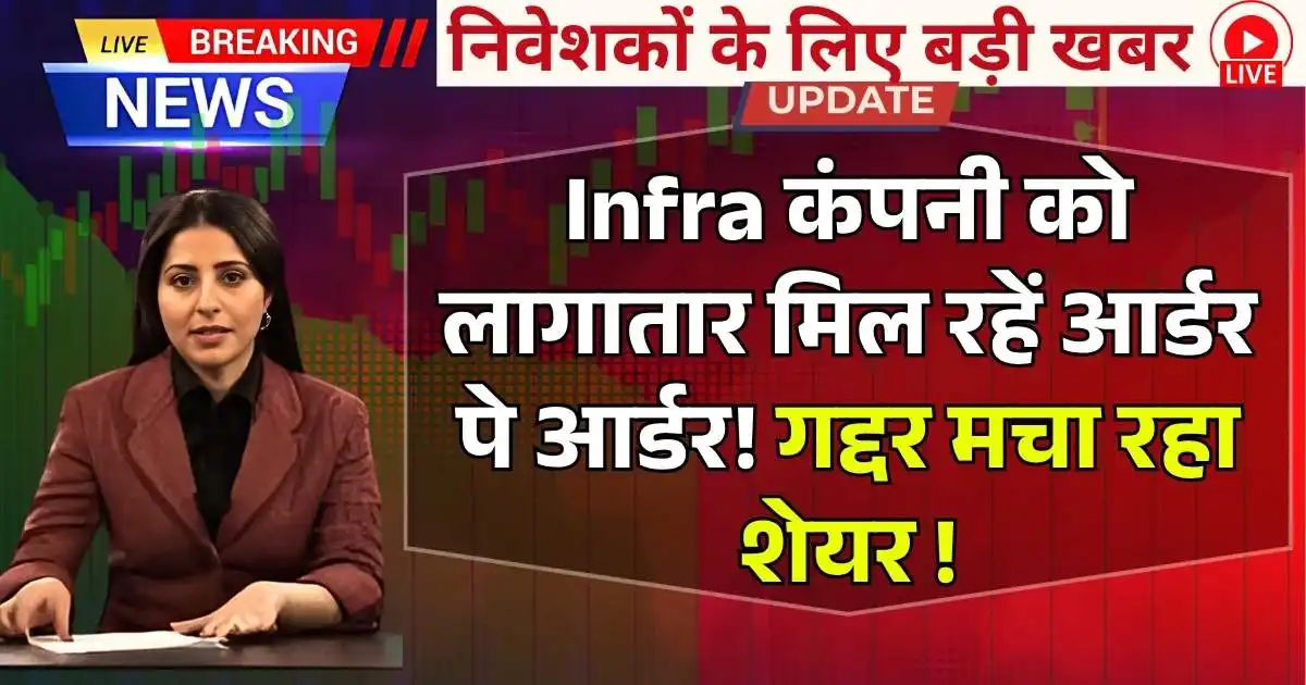 Infra कंपनी को लागातार मिल रहें आर्डर पे आर्डर! गद्दर मचा रहा शेयर