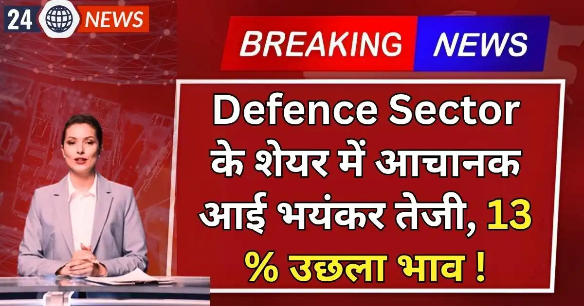 Defence Sector के शेयर में आचानक आई भयंकर तेजी 13 % उछला भाव
