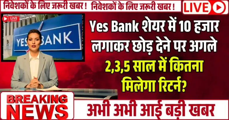 Yes Bank शेयर में 10 हजार लगाकर छोड़ देने पर अगले 2,3,5 साल में कितना मिलेगा रिटर्न?