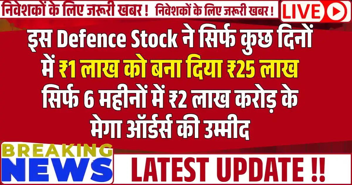 इस Defence Stock ने सिर्फ कुछ दिनों में ₹1 लाख को बना दिया ₹25 लाख सिर्फ 6 महीनों में ₹2 लाख करोड़ के मेगा ऑर्डर्स की उम्मीद