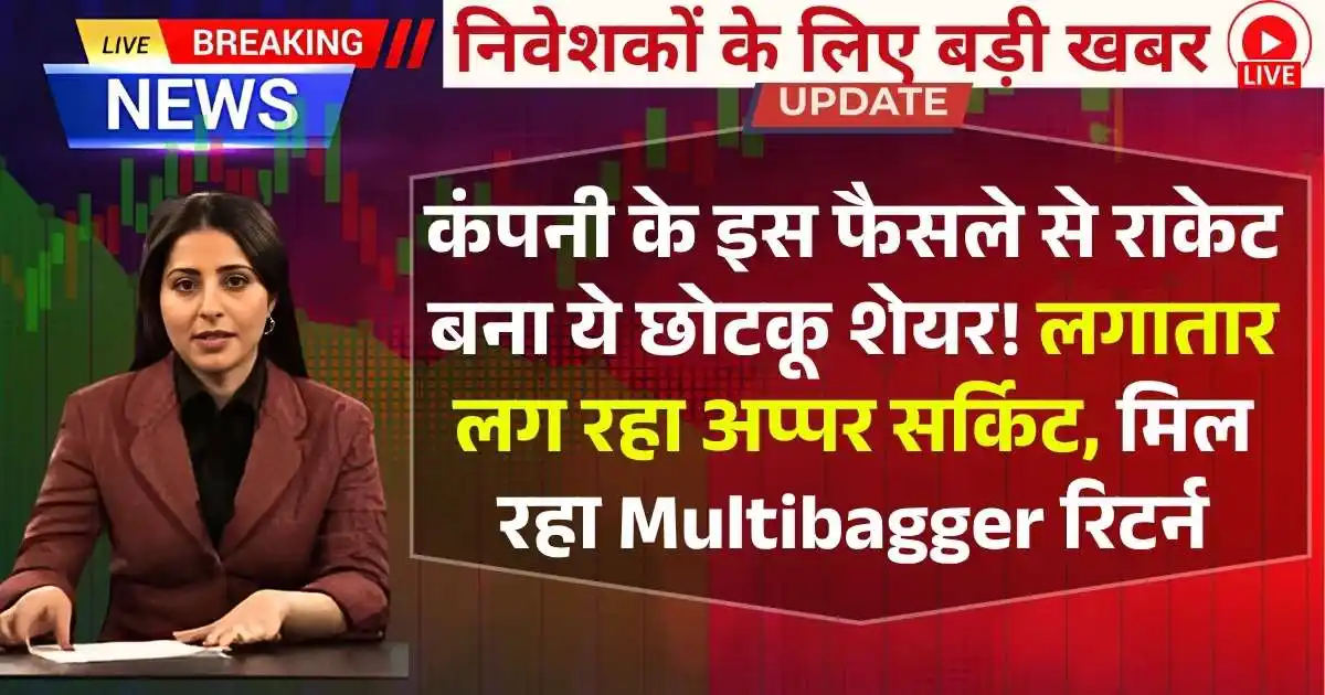 कंपनी के इस फैसले से राकेट बना ये छोटकू शेयर! लगातार लग रहा अप्पर सर्किट, मिल रहा Multibagger रिटर्न