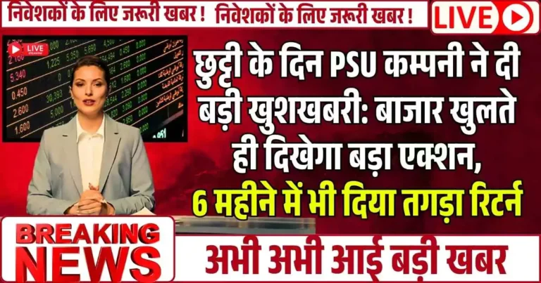 छुट्टी के दिन इस PSU कम्पनी ने दी बड़ी खुशखबरी: बाजार खुलते ही दिखेगा बड़ा एक्शन, 6 महीने में भी दिया तगड़ा रिटर्न