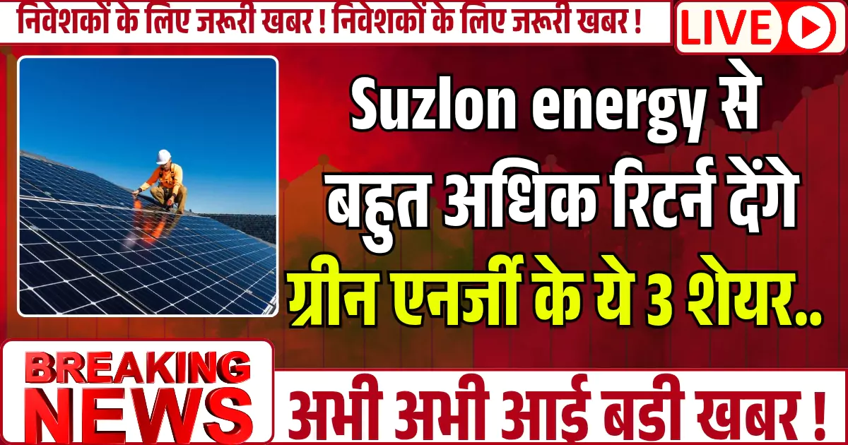 Suzlon energy से बहुत अधिक रिटर्न देंगे ग्रीन एनर्जी के ये 3 शेयर.