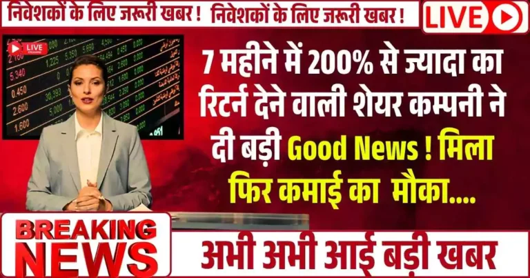 7 महीने में 200% से ज्यादा का रिटर्न देने वाली शेयर कम्पनी ने दी बड़ी Good News ! मिला फिर कमाई का मौका....