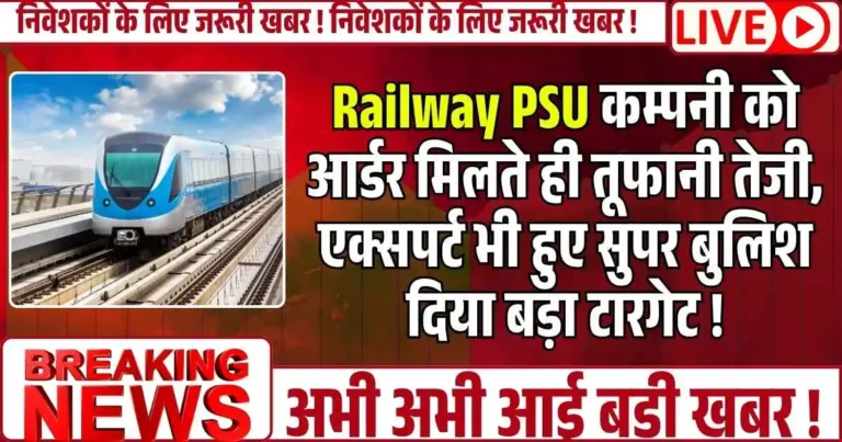 Railway PSU कम्पनी को आर्डर मिलते ही तूफानी तेजी, एक्सपर्ट भी हुए सुपर बुलिश दिया बड़ा टारगेट !