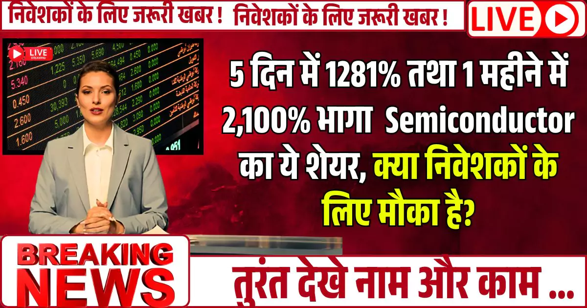 5 दिन में 1281% तथा 1 महीने में 2,100% भागा ये Semiconductor का ये शेयर, क्या निवेशकों के लिए मौका है?