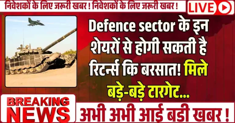 Defence sector के इन शेयरों से होगी सकती है रिटर्न्स कि बरसात! मिले बड़े-बड़े टारगेट…